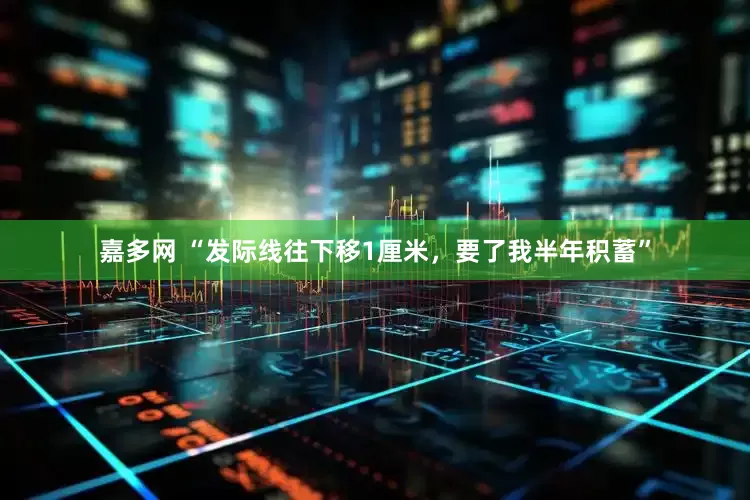 嘉多网 “发际线往下移1厘米，要了我半年积蓄”